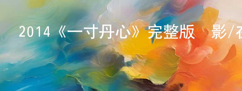 2014《一寸丹心》完整版電影/在線觀看/百度云-美劇天堂 陳曉夢的blog